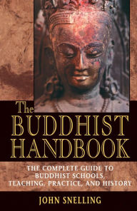 Title: The Buddhist Handbook: A Complete Guide to Buddhist Schools, Teaching, Practice, and History, Author: John Snelling