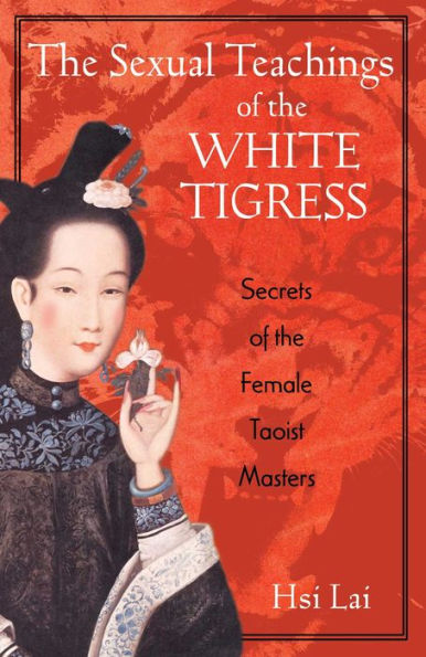 The Sexual Teachings of the White Tigress: Secrets of the Female Taoist Masters