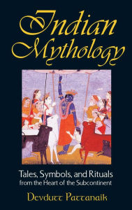 Title: Indian Mythology: Tales, Symbols, and Rituals from the Heart of the Subcontinent, Author: Devdutt Pattanaik