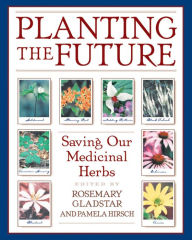 Title: Planting the Future: Saving Our Medicinal Herbs, Author: Rosemary Gladstar