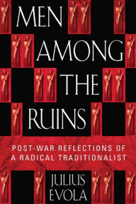 Title: Men Among the Ruins: Post-War Reflections of a Radical Traditionalist, Author: Julius Evola
