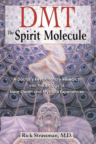 DMT: The Spirit Molecule: A Doctor's Revolutionary Research into the Biology of Near-Death and Mystical Experiences