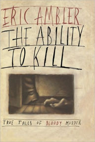 Title: The Ability to Kill: True Tales of Bloody Murder, Author: Eric Ambler