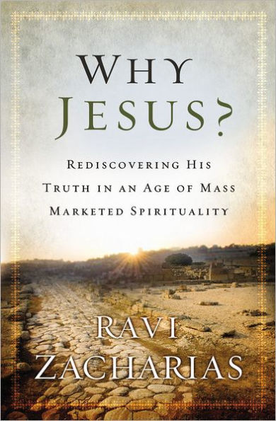 Why Jesus?: Rediscovering His Truth in an Age of Mass Marketed Spirituality