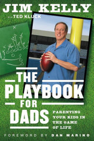 Title: The Playbook for Dads: Parenting Your Kids in the Game of Life, Author: Jim Kelly