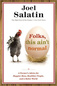 Title: Folks, This Ain't Normal: A Farmer's Advice for Happier Hens, Healthier People, and a Better World, Author: Joel Salatin