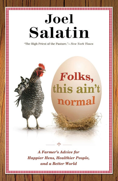 Folks, This Ain't Normal: a Farmer's Advice for Happier Hens, Healthier People, and Better World