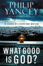 What Good Is God?: In Search of a Faith That Matters