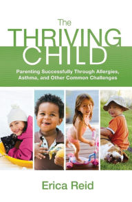 Title: The Thriving Child: Parenting Successfully through Allergies, Asthma and Other Common Challenges, Author: Erica Reid