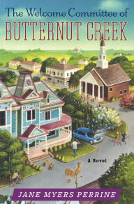 Title: The Welcome Committee of Butternut Creek: A Novel, Author: Jane Myers Perrine