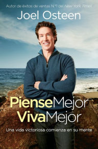 Title: Piense Mejor, Viva Mejor: Una vida victoriosa comienza en su mente, Author: Joel Osteen