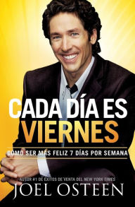 Title: Cada Día es Viernes: Cómo ser mas feliz 7 días por semana, Author: Joel Osteen