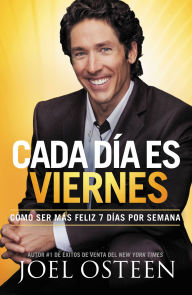 Title: Cada Dia es Viernes: Como ser mas feliz 7 dias por semana, Author: Joel Osteen