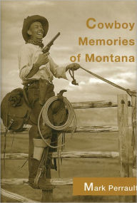 Title: Cowboy Memories of Montana, Author: Mark Perrault