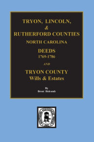 Title: Tryon, Lincoln & Rutherford Counties, North Carolina Deeds, 1769-1786 and Wills of Tryon County, North Carolina, Author: Brent Holcomb