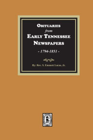 Title: Obituaries from Early Tennessee Newspapers, 1794-1851., Author: Silas Emmett Lucas