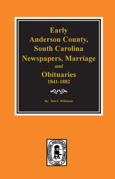 Early Anderson County, South Carolina, Newspapers, Marriage & Obituaries, 1841-1882.