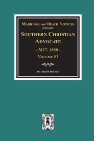 Title: Marriage and Death Notices from the Southern Christian Advocate, 1837-1860. (Vol. #1), Author: Brent H Holcomb