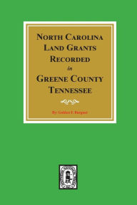 Title: North Carolina Land Grants Recorded in Greene County, Tennessee, Author: Golden Fillers Burgner