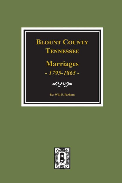 Blount County, Tennessee, Marriages, 1795-1865 by Will E. Parham ...