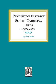 Title: Pendleton District, South Carolina Deeds, 1790-1806., Author: Betty Willie