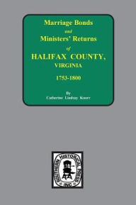 Title: Halifax County, Virginia 1756-1800, Marriage Bonds & Minister Returns of., Author: Catherine Lindsay Knorr