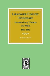 Title: Grainger County, Tennessee Inventories of Estates and Wills, 1833-1852., Author: Mary E Reeves