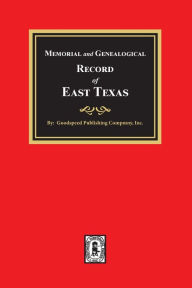 Title: Memorial and Genealogical Record of East Texas, Author: Goodspeed Publishing Company