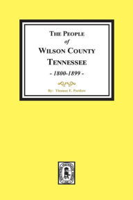 Title: The People of Wilson County, Tennessee. (1800-1899), Author: Thomas E Partlow