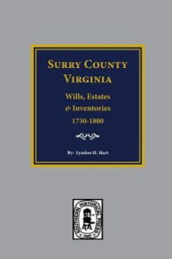 Title: Surry County, Virginia Wills, Estates, Accounts and Inventories, 1730-1800, Author: Lyndon H Hart