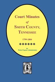 Title: Smith County, Tennessee, 1799-1804, Court Minutes of., Author: Work Projects Administration