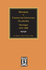 Title: Monroe and Conecuh Counties, Alabama 1833-1880, Marriages of., Author: Robert E Colson