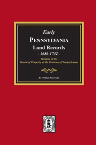 Title: Early Pennsylvania Land Records, 1686-1732: Minutes of the Board of Property of the Province of Pennsylvania., Author: William Henry Egle