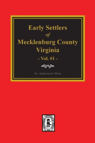 Title: Early Settlers of Mecklenburg County, Virginia. (Volume #1), Author: Katherine B Elliott