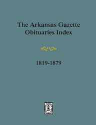 Title: Arkansas Gazette Obituaries Index, 1819-1879., Author: Stephen J Chism
