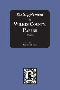 Title: The Supplement to: The Wilkes County Papers, 1773-1889, Author: Robert S Davis