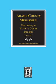 Title: Adams County, Mississippi 1802-1804, Minutes of the Court., Author: Work Projects Administration