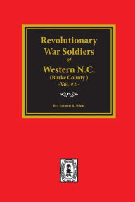 Title: (Burke County, NC) Revolutionary War Soldiers of Western North Carolina. (Volume #2), Author: Emmett R White