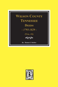 Title: Wilson County, Tennessee Deed Books, 1793-1829. Vol. #1, Author: Thomas E Partlow