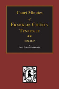 Title: Franklin County, Tennessee 1832-1837, Court Minutes of., Author: Work Projects Administration