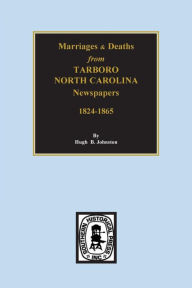 Title: Death & Marriages from Tarboro, North Carolina Newspapers, 18241-1865, Author: Hugh B Johnston
