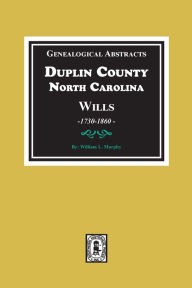 Title: Genealogical Abstracts from Duplin County, North Carolina Wills, 1730-1860, Author: William L Murphy