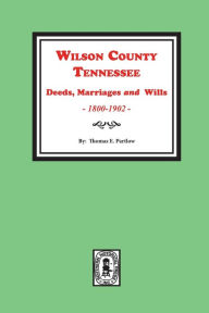 Title: Wilson County, Tennessee Deeds, Marriages and Wills, 1800-1902., Author: Thomas E Partlow
