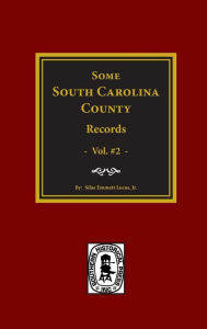 Title: Some South Carolina County Records, Vol. #2, Author: Silas Emmett Lucas