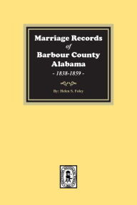 Title: Marriage Records of Barbour County, Alabama, 1838-1859, Author: Helen S Foley