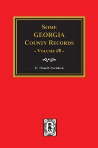 Title: Some Georgia County Records, Volume 8., Author: Edward E Van Schaick