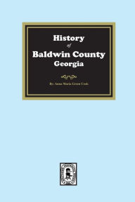 Title: History of Baldwin County, Georgia, Author: Anna Marie Green Cook