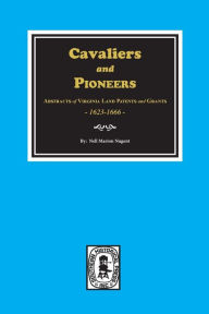 Title: Cavaliers and Pioneers: Abstracts of Virginia Land Patents and Grants, 1623-1666., Author: Nell Marion Nugent