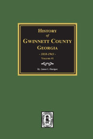 Title: History of Gwinnett County, Georgia, 1818-1943. (Volume #1), Author: James C Flanigan