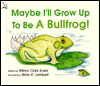 Title: Maybe I'll Grow up to Be a Bullfrog, Author: Wilma C. Erwin